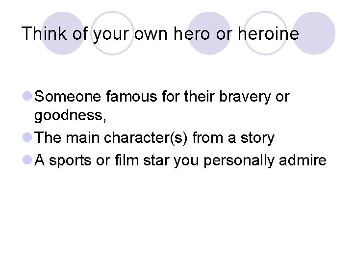 Think of your own hero or heroine l Someone famous for their bravery or