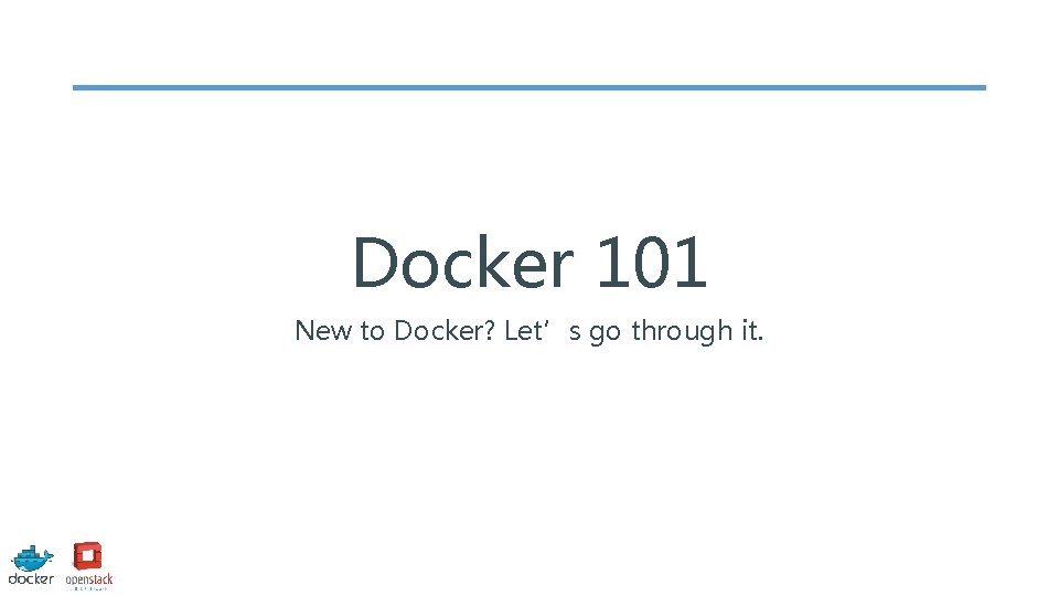 Docker 101 New to Docker? Let’s go through it. 