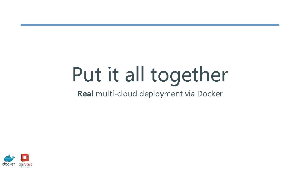 Put it all together Real multi-cloud deployment via Docker 