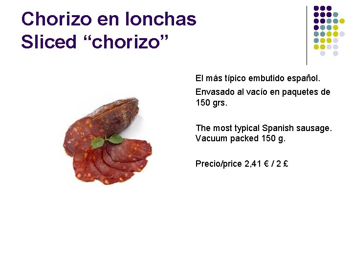 Chorizo en lonchas Sliced “chorizo” El más típico embutido español. Envasado al vacío en