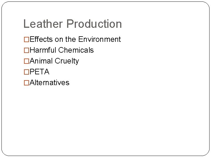 Leather Production �Effects on the Environment �Harmful Chemicals �Animal Cruelty �PETA �Alternatives 