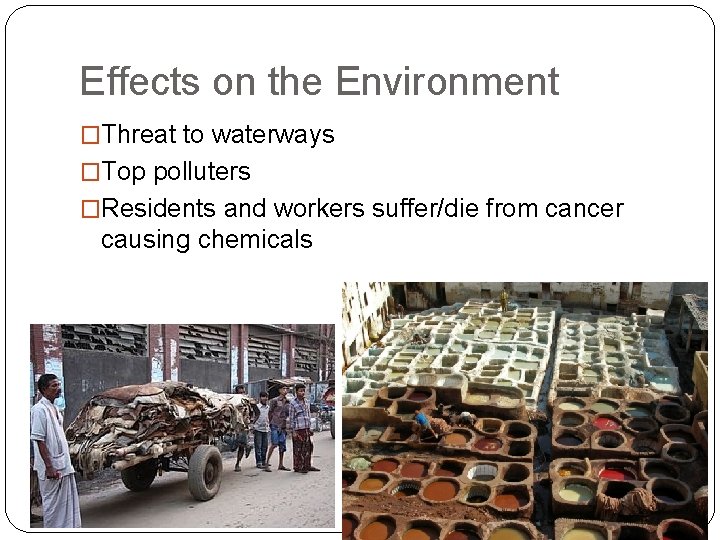 Effects on the Environment �Threat to waterways �Top polluters �Residents and workers suffer/die from