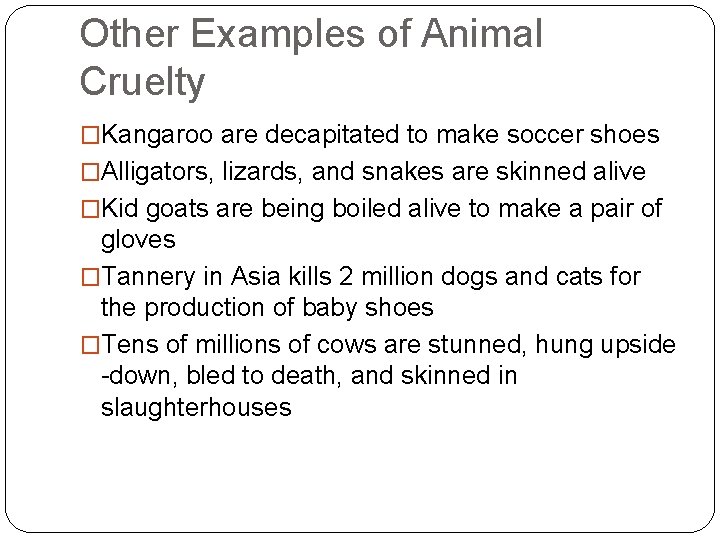 Other Examples of Animal Cruelty �Kangaroo are decapitated to make soccer shoes �Alligators, lizards,