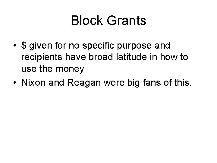 Block Grants • $ given for no specific purpose and recipients have broad latitude