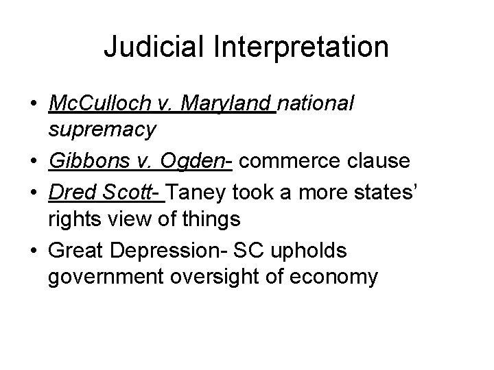 Judicial Interpretation • Mc. Culloch v. Maryland national supremacy • Gibbons v. Ogden- commerce