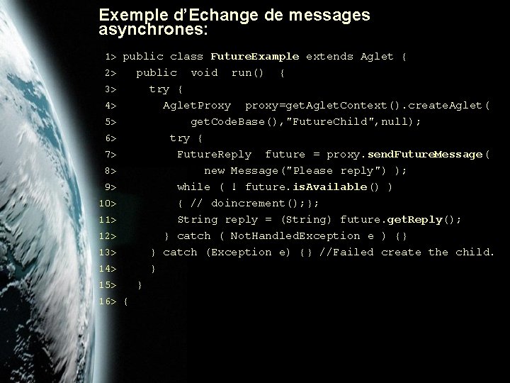 Exemple d’Echange de messages asynchrones: 1> public class Future. Example extends Aglet { 2>