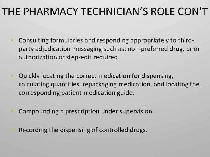 THE PHARMACY TECHNICIAN’S ROLE CON’T • Consulting formularies and responding appropriately to thirdparty adjudication
