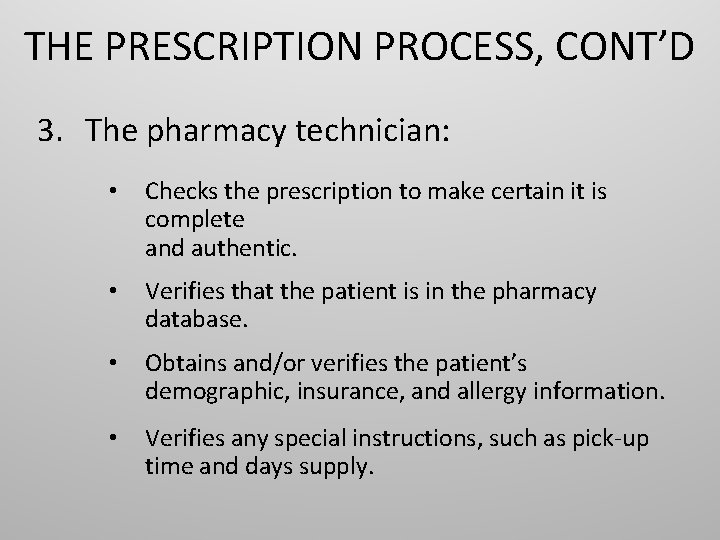 THE PRESCRIPTION PROCESS, CONT’D 3. The pharmacy technician: • Checks the prescription to make