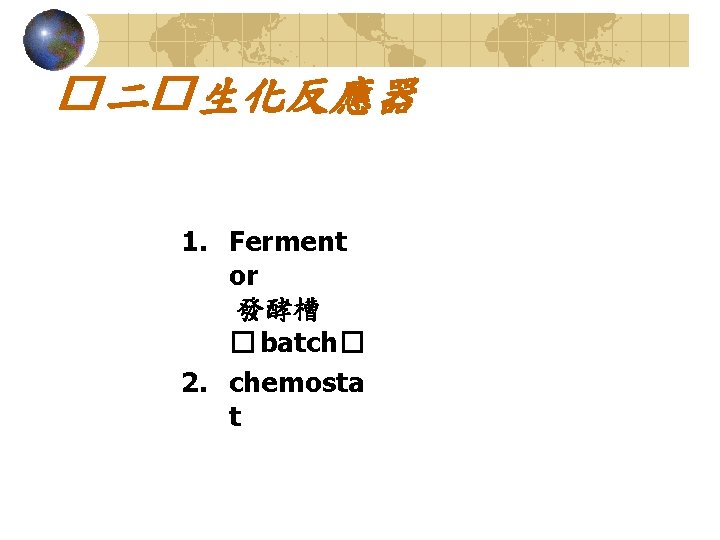 � 二� 生化反應器 1. Ferment or 發酵槽 � batch� 2. chemosta t 