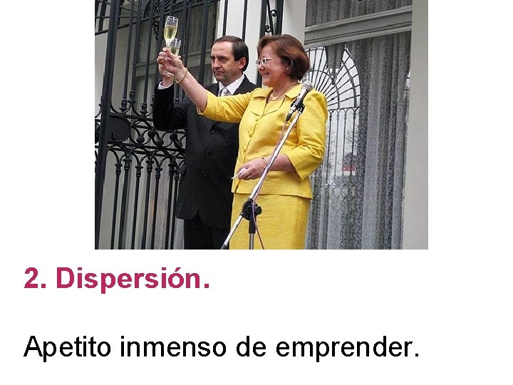 2. Dispersión. Apetito inmenso de emprender. 