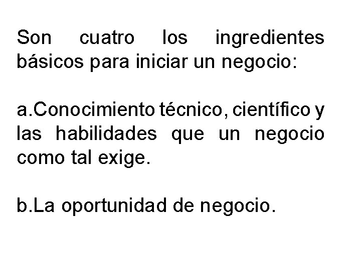 Son cuatro los ingredientes básicos para iniciar un negocio: a. Conocimiento técnico, científico y