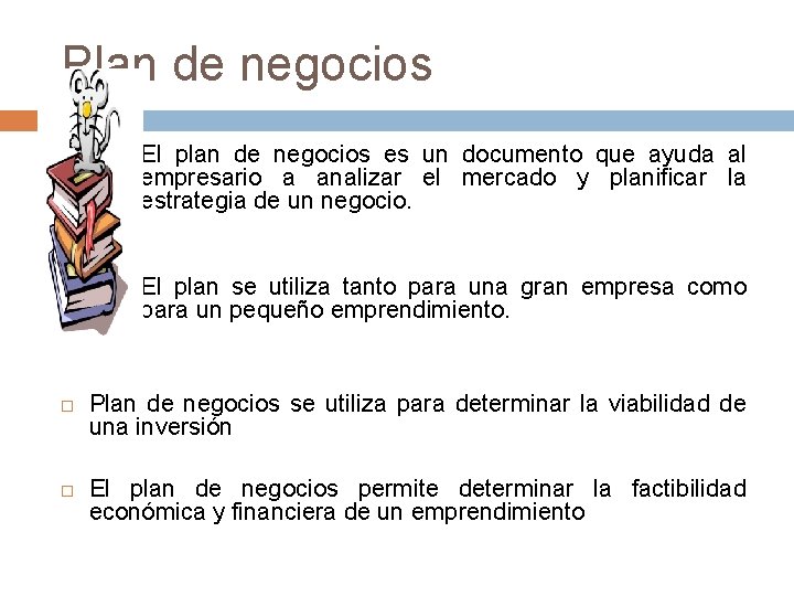 Plan de negocios El plan de negocios es un documento que ayuda al empresario