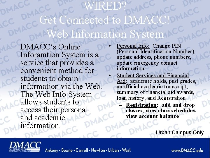 WIRED? Get Connected to DMACC! Web Information System DMACC’s Online Inforamtion System is a