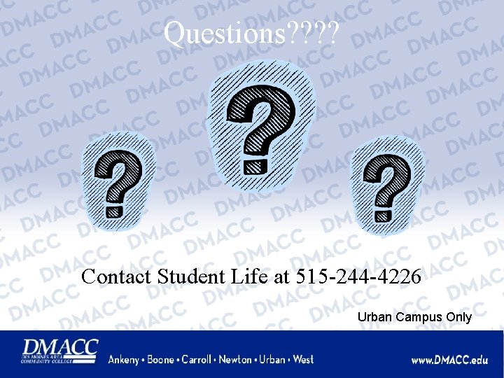 Questions? ? Contact Student Life at 515 -244 -4226 Urban Campus Only 