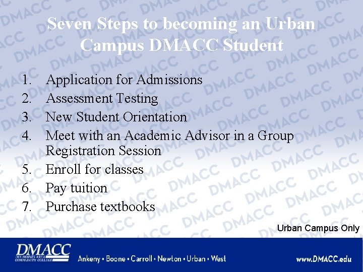Seven Steps to becoming an Urban Campus DMACC Student 1. 2. 3. 4. Application