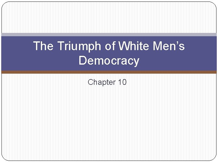 The Triumph of White Men’s Democracy Chapter 10 