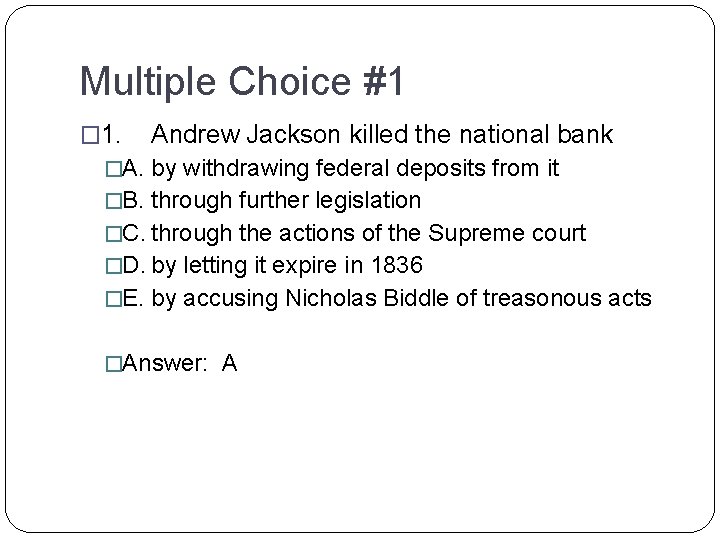 Multiple Choice #1 � 1. Andrew Jackson killed the national bank �A. by withdrawing