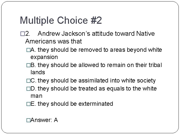 Multiple Choice #2 � 2. Andrew Jackson’s attitude toward Native Americans was that �A.