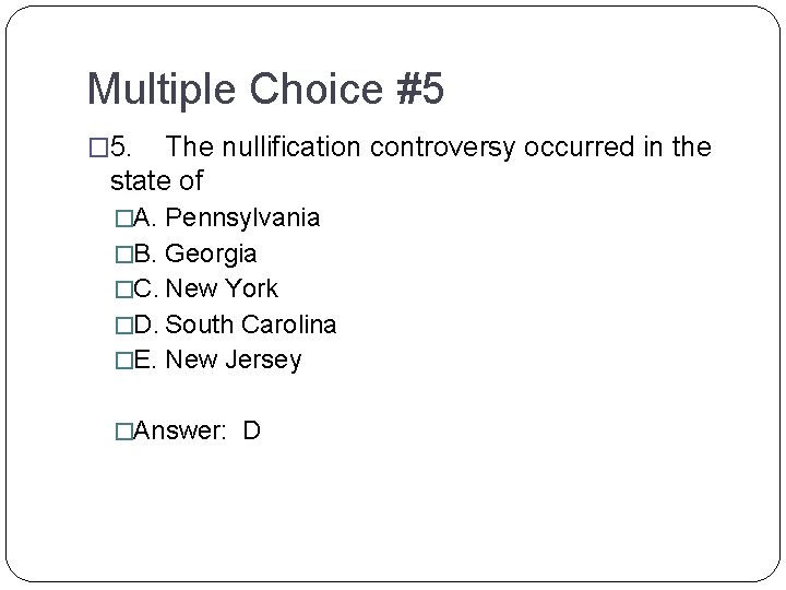 Multiple Choice #5 � 5. The nullification controversy occurred in the state of �A.