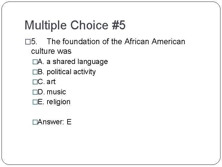 Multiple Choice #5 � 5. The foundation of the African American culture was �A.