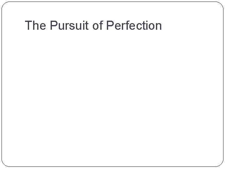 The Pursuit of Perfection 