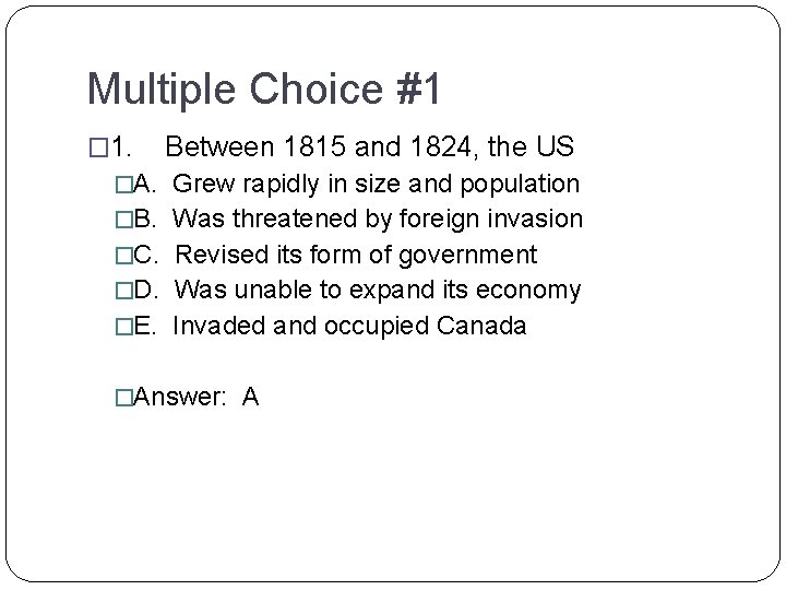 Multiple Choice #1 � 1. Between 1815 and 1824, the US �A. Grew rapidly