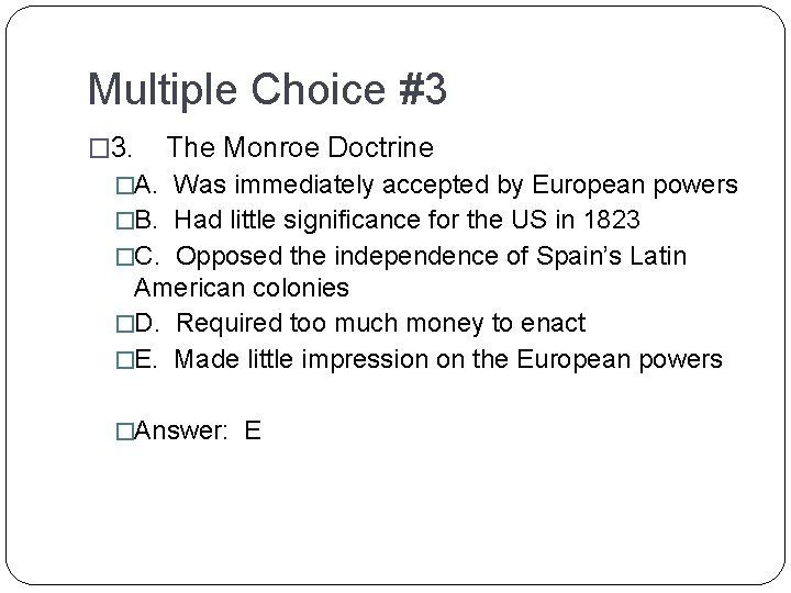 Multiple Choice #3 � 3. The Monroe Doctrine �A. Was immediately accepted by European