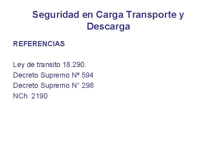 Seguridad en Carga Transporte y Descarga REFERENCIAS Ley de transito 18. 290. Decreto Supremo