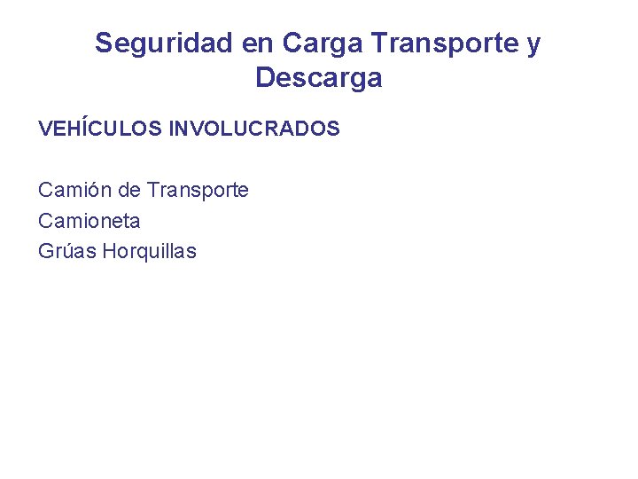 Seguridad en Carga Transporte y Descarga VEHÍCULOS INVOLUCRADOS Camión de Transporte Camioneta Grúas Horquillas
