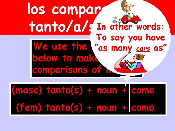 los comparativos: In other words: tanto/a/s…. como To say you have We use the