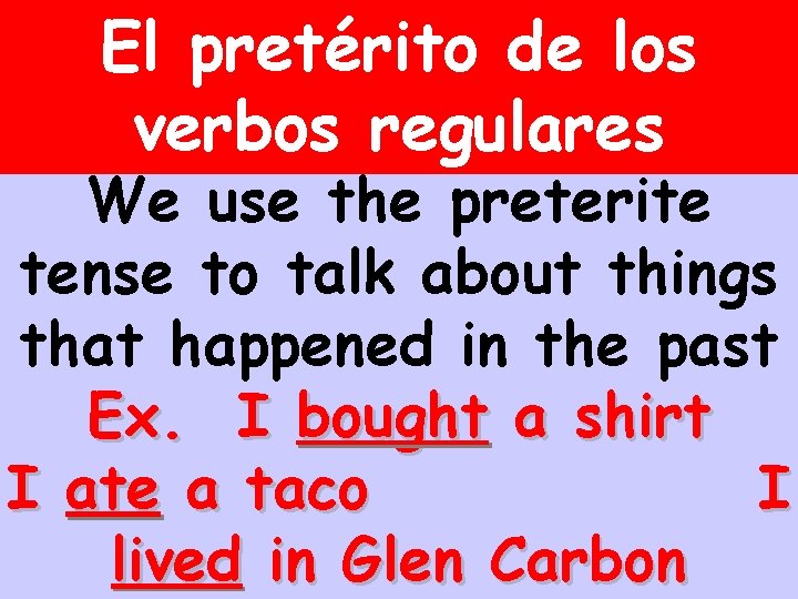 El pretérito de los verbos regulares We use the preterite tense to talk about