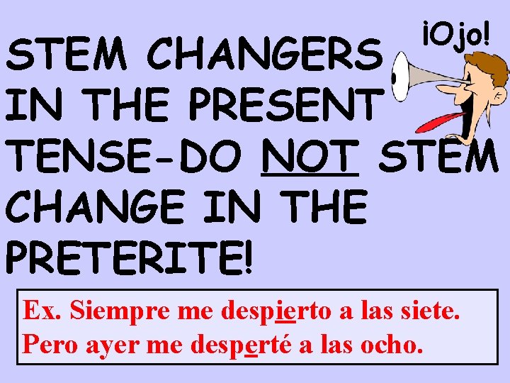 ¡Ojo! STEM CHANGERS IN THE PRESENT TENSE-DO NOT STEM CHANGE IN THE PRETERITE! Ex.