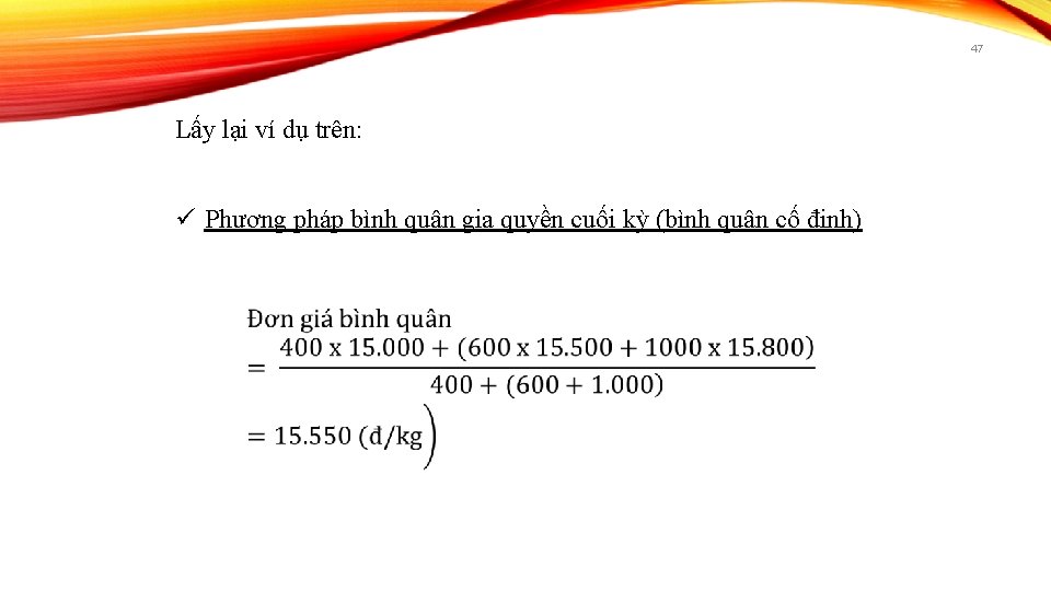 47 Lấy lại ví dụ trên: ü Phương pháp bình quân gia quyền cuối