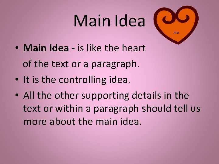 Main Idea ma • Main Idea - is like the heart of the text