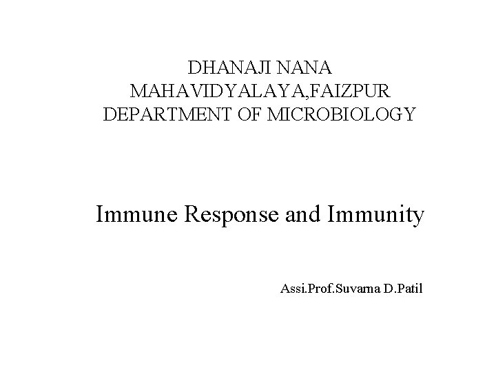 DHANAJI NANA MAHAVIDYALAYA, FAIZPUR DEPARTMENT OF MICROBIOLOGY Immune Response and Immunity Assi. Prof. Suvarna