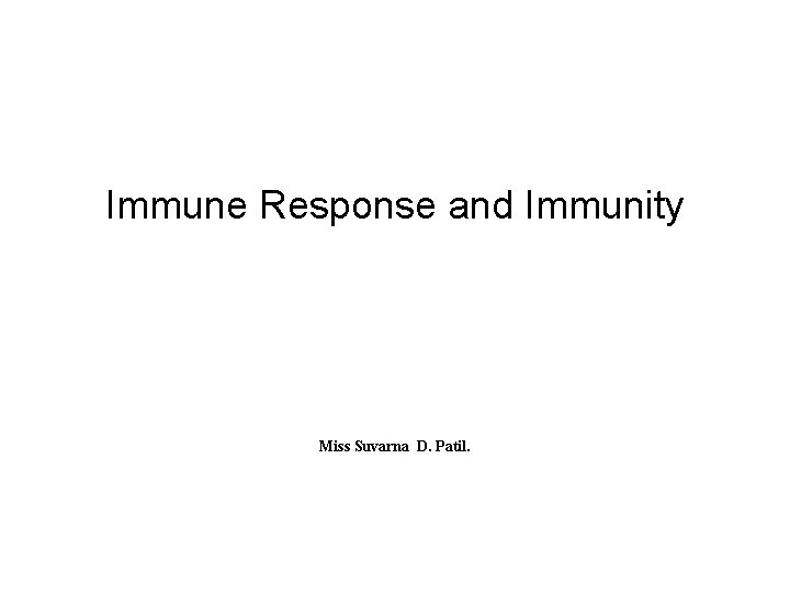 Immune Response and Immunity Miss Suvarna D. Patil. 