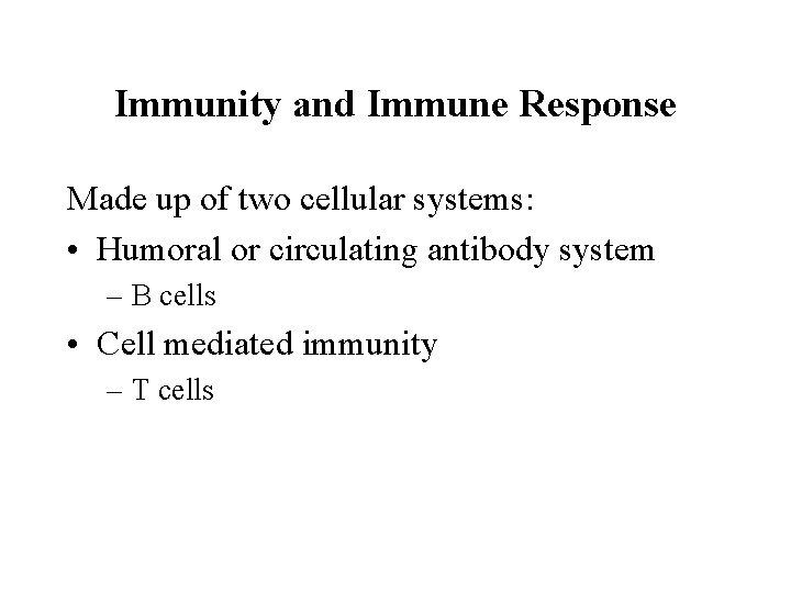 Immunity and Immune Response Made up of two cellular systems: • Humoral or circulating