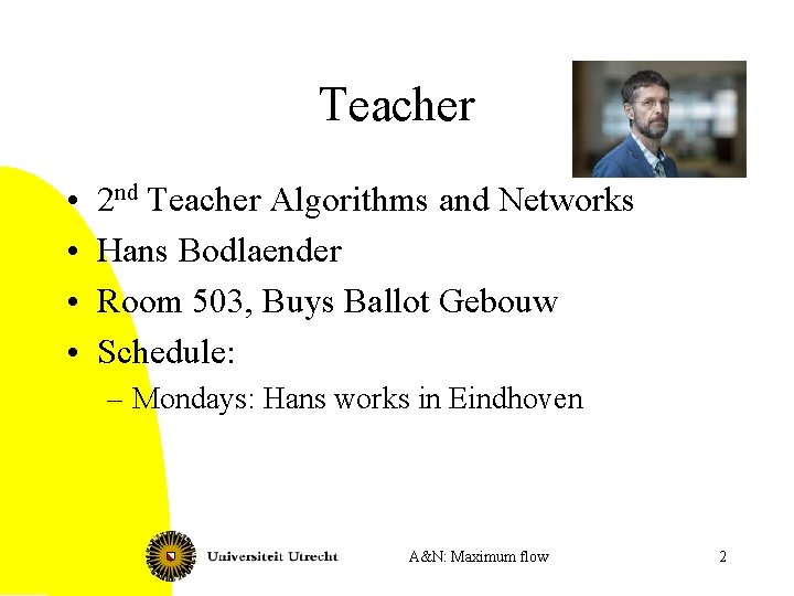 Teacher • • 2 nd Teacher Algorithms and Networks Hans Bodlaender Room 503, Buys