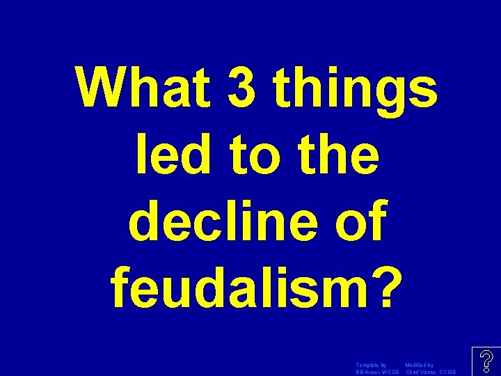 What 3 things led to the decline of feudalism? Template by Modified by Bill