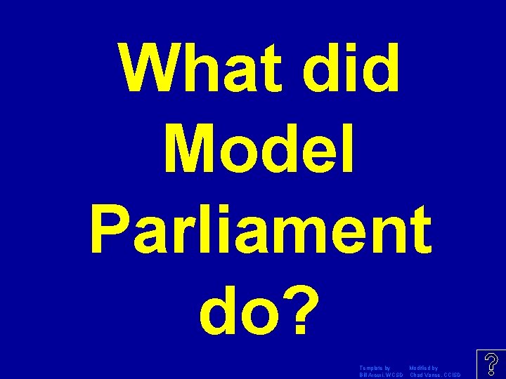 What did Model Parliament do? Template by Modified by Bill Arcuri, WCSD Chad Vance,