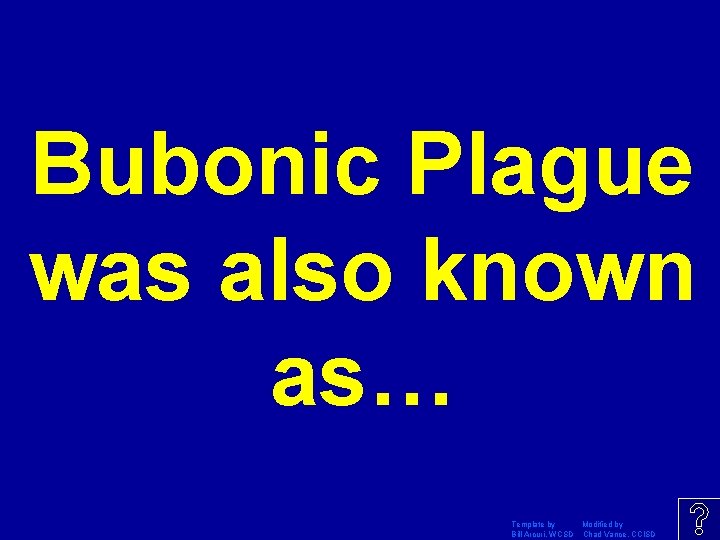 Bubonic Plague was also known as… Template by Modified by Bill Arcuri, WCSD Chad