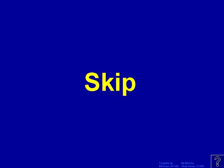 Skip Template by Modified by Bill Arcuri, WCSD Chad Vance, CCISD 