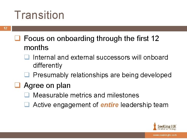 Transition 12 q Focus on onboarding through the first 12 months q Internal and
