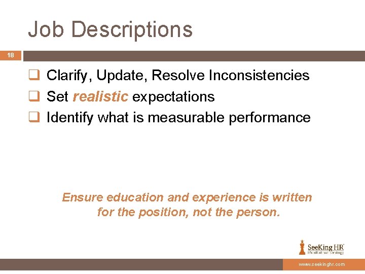 Job Descriptions 18 q Clarify, Update, Resolve Inconsistencies q Set realistic expectations q Identify