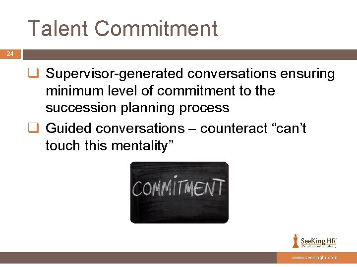 Talent Commitment 24 q Supervisor-generated conversations ensuring minimum level of commitment to the succession