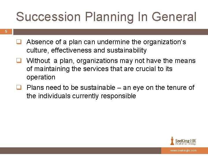 Succession Planning In General 5 q Absence of a plan can undermine the organization’s
