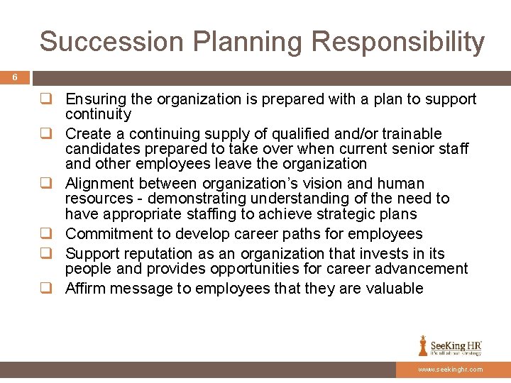 Succession Planning Responsibility 6 q Ensuring the organization is prepared with a plan to