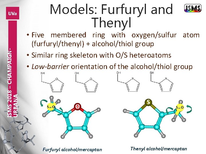 ISMS 2018 – CHAMPAIGNURBANA Models: Furfuryl and Thenyl • Five membered ring with oxygen/sulfur