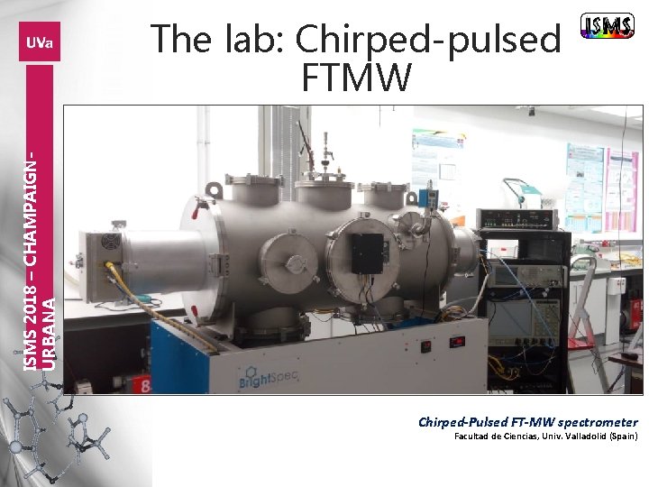 ISMS 2018 – CHAMPAIGNURBANA The lab: Chirped-pulsed FTMW Chirped-Pulsed FT-MW spectrometer Facultad de Ciencias,