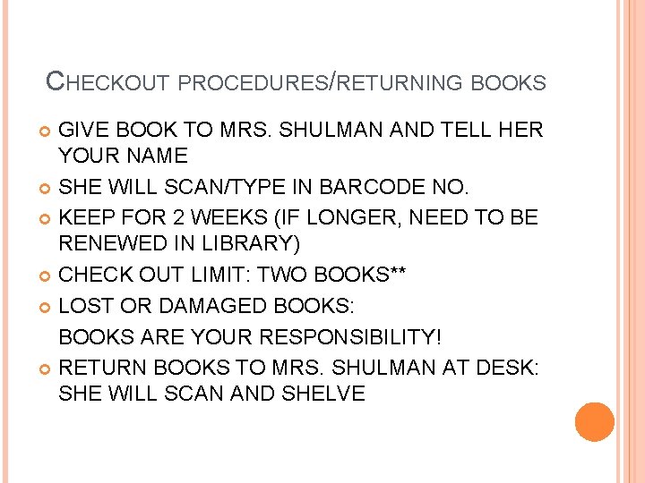 CHECKOUT PROCEDURES/RETURNING BOOKS GIVE BOOK TO MRS. SHULMAN AND TELL HER YOUR NAME SHE